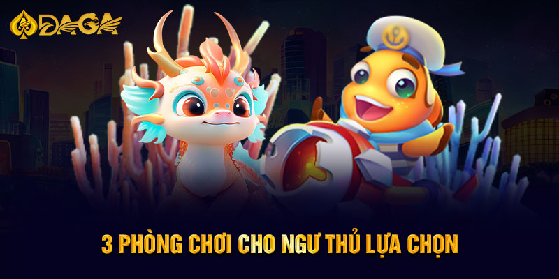 3 phòng chơi cho ngư thủ lựa chọn