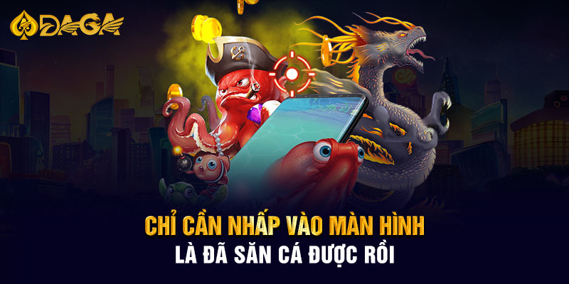 Chỉ cần nhấp vào màn hình là đã săn cá được rồi