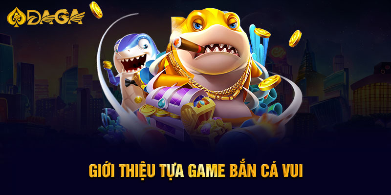 Giới thiệu tựa game bắn cá vui