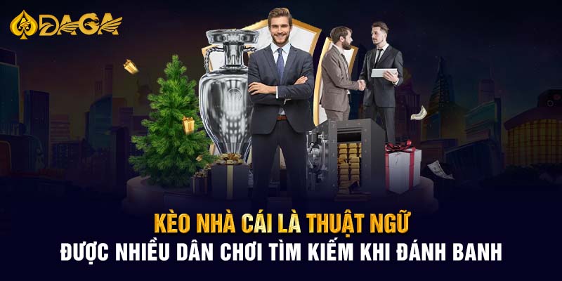 Kèo nhà cái là thuật ngữ được nhiều dân chơi tìm kiếm khi đánh banh