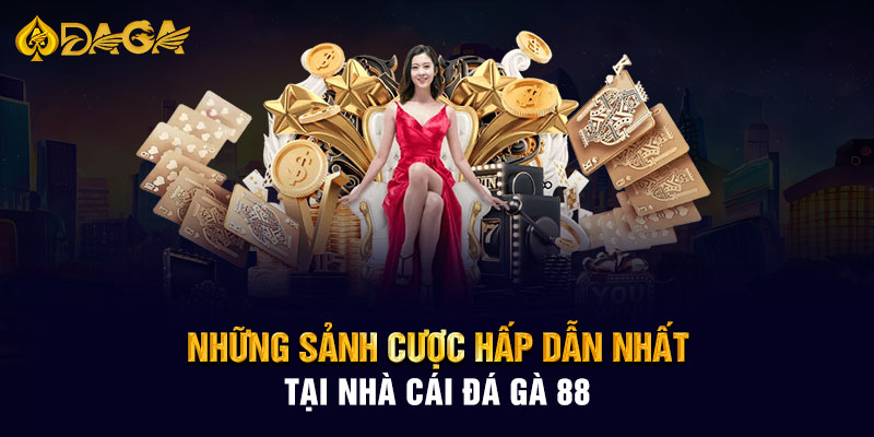 Những sảnh cược hấp dẫn nhất tại nhà cái Đá Gà 88