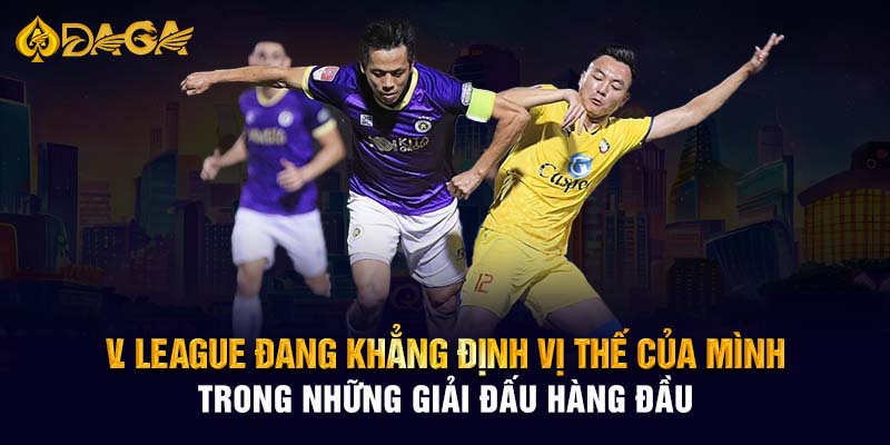 League đang khẳng định vị thế của mình trong những giải đấu hàng đầu