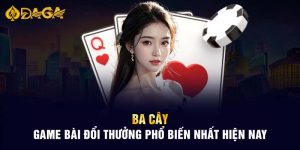 Ba Cây - Game Bài Đổi Thưởng Phổ Biến Nhất Hiện Nay