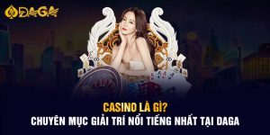 Casino Là Gì - Chuyên Mục Giải Trí Nổi Tiếng Nhất Tại Daga