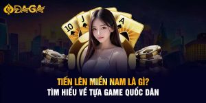 Tiến Lên Miền Nam Là Gì? Tìm Hiểu Về Tựa Game Quốc Dân